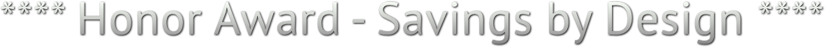 **** Honor Award - Savings by Design **** **** Honor Award - Savings by Design ****